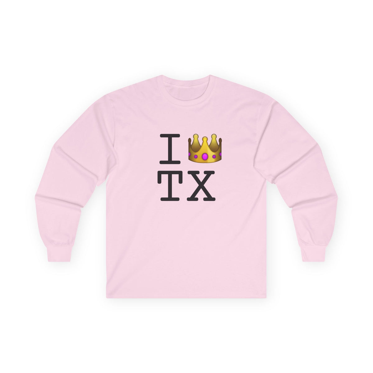 "I'm Royalty (Wear a Crown) in Texas" Long Sleeve Shirt