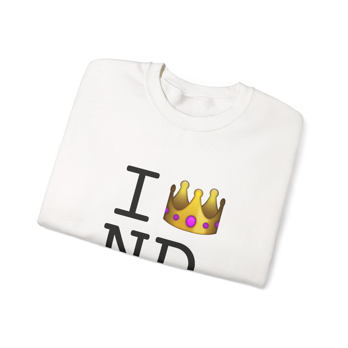 "I'm Royalty (Wear a Crown) in North Dakota" Sweatshirt