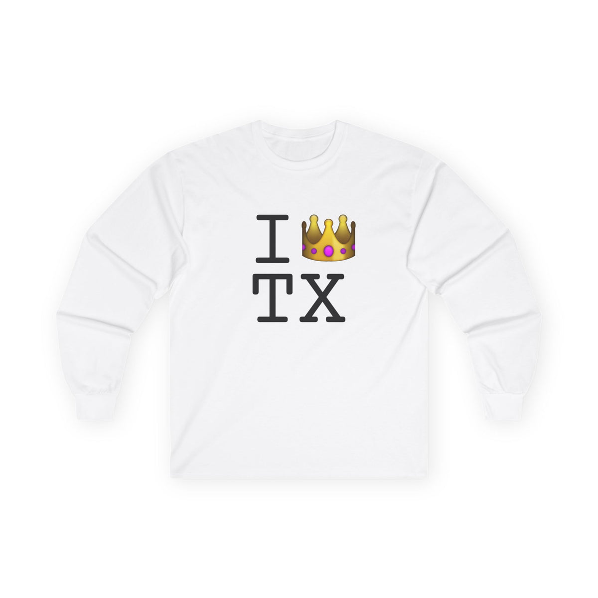 "I'm Royalty (Wear a Crown) in Texas" Long Sleeve Shirt