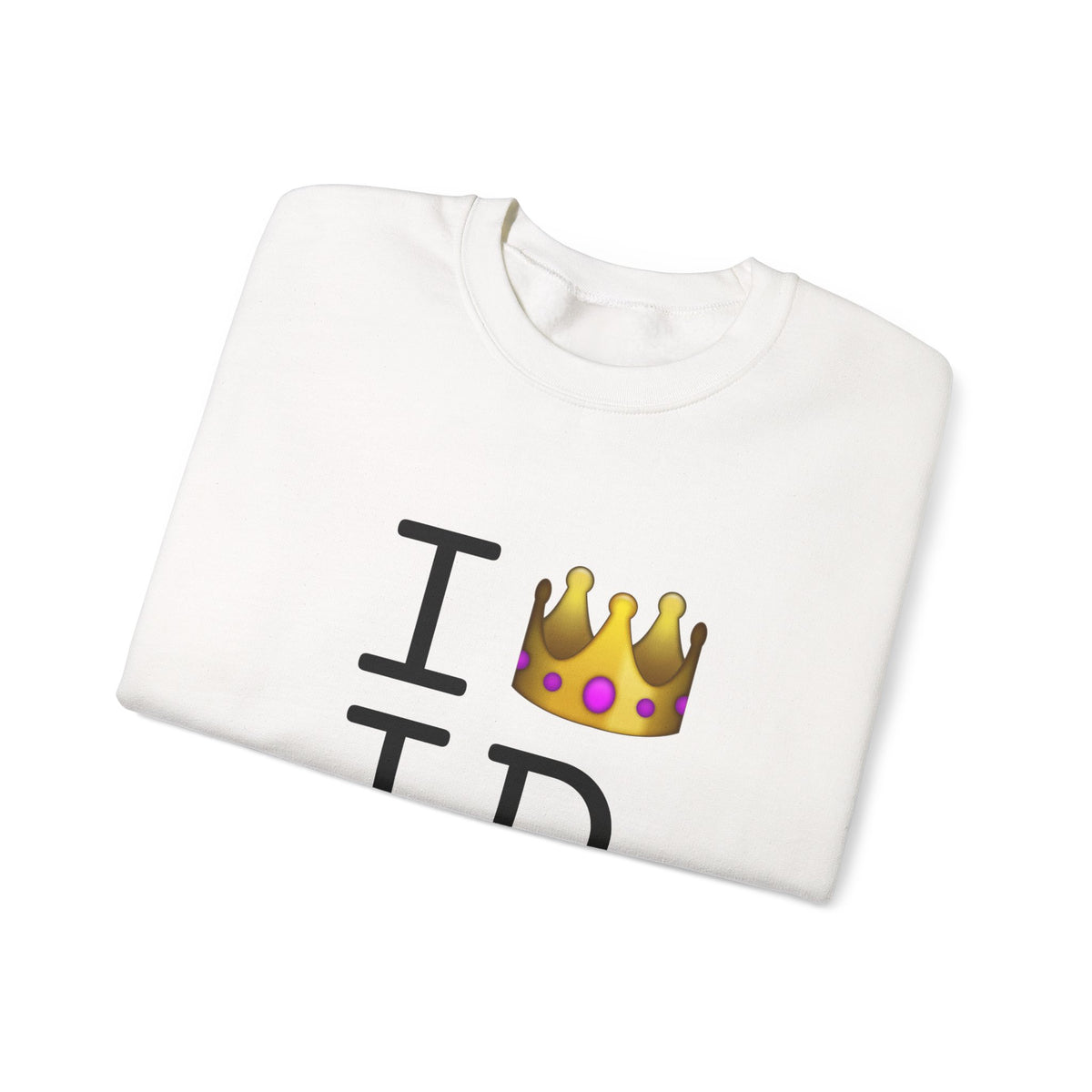 "I'm Royalty (Wear a Crown) in Idaho" Sweatshirt